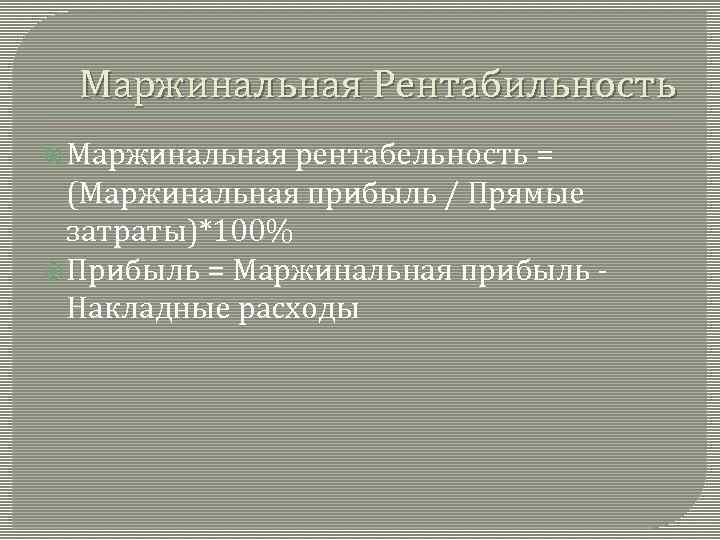 Маржинальная Рентабильность Маржинальная рентабельность = (Маржинальная прибыль / Прямые затраты)*100% Прибыль = Маржинальная прибыль