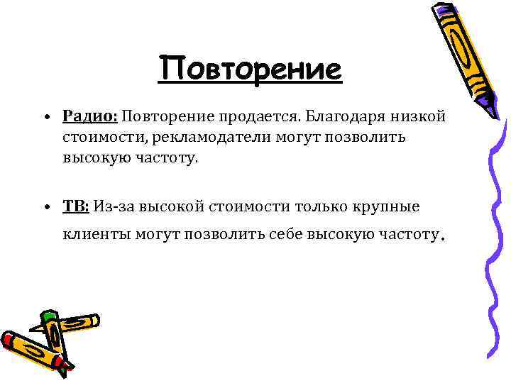 Повторение • Радио: Повторение продается. Благодаря низкой стоимости, рекламодатели могут позволить высокую частоту. •