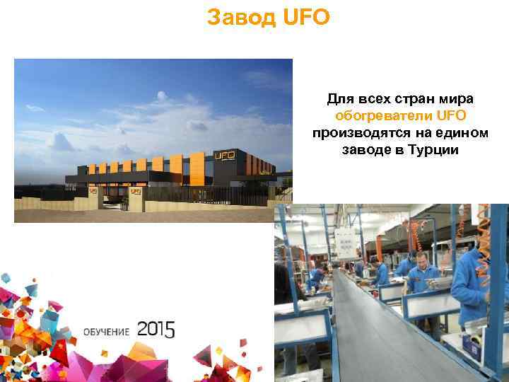 Завод UFO Для всех стран мира обогреватели UFO производятся на едином заводе в Турции