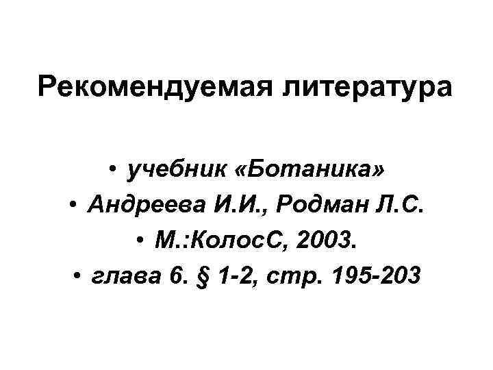 Рекомендуемая литература • учебник «Ботаника» • Андреева И. И. , Родман Л. С. •