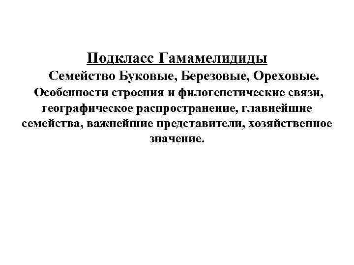 Подкласс Гамамелидиды Семейство Буковые, Березовые, Ореховые. Особенности строения и филогенетические связи, географическое распространение, главнейшие