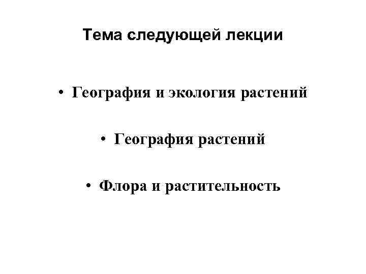 Тема следующей лекции • География и экология растений • География растений • Флора и