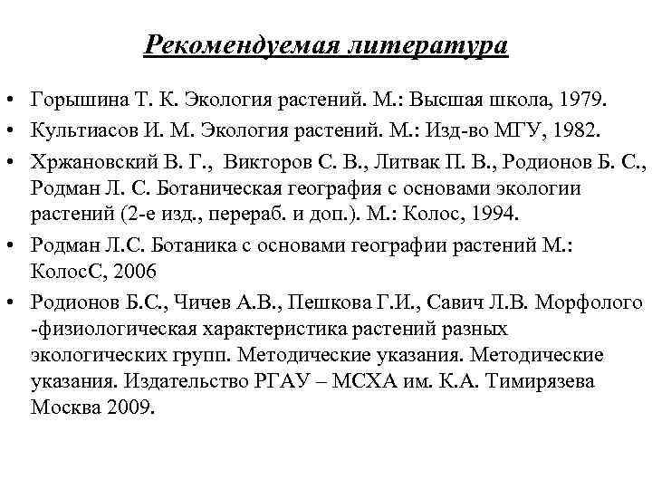 Рекомендуемая литература • Горышина Т. К. Экология растений. М. : Высшая школа, 1979. •