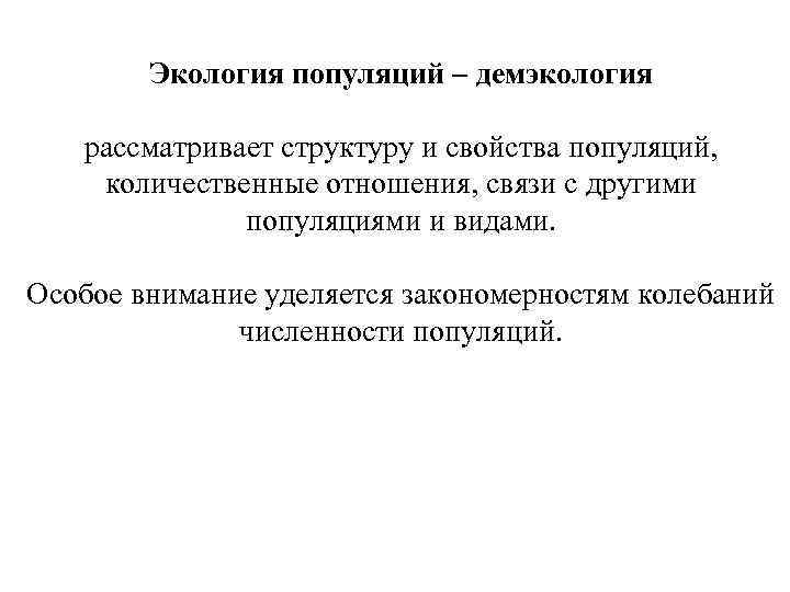 Экология популяций – демэкология рассматривает структуру и свойства популяций, количественные отношения, связи с другими