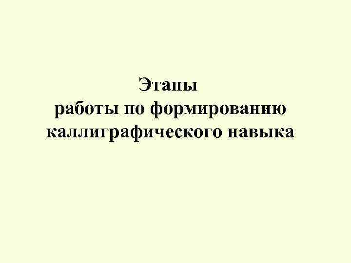 Этапы работы по формированию каллиграфического навыка 