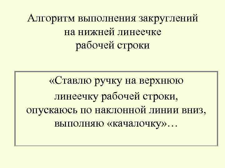 Алгоритм выполнения закруглений на нижней линеечке рабочей строки «Ставлю ручку на верхнюю линеечку рабочей