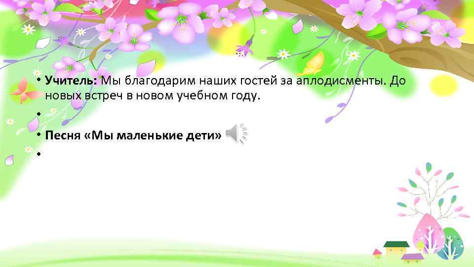  • Учитель: Мы благодарим наших гостей за аплодисменты. До новых встреч в новом