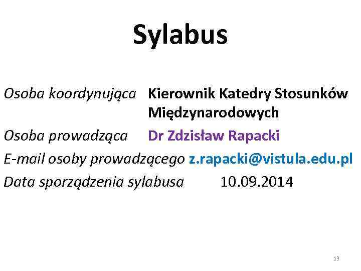 Sylabus Osoba koordynująca Kierownik Katedry Stosunków Międzynarodowych Osoba prowadząca Dr Zdzisław Rapacki E-mail osoby