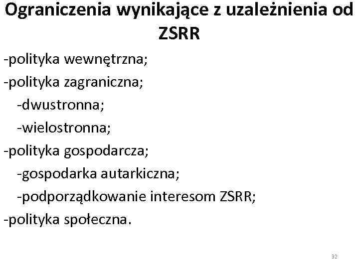 Ograniczenia wynikające z uzależnienia od ZSRR -polityka wewnętrzna; -polityka zagraniczna; -dwustronna; -wielostronna; -polityka gospodarcza;