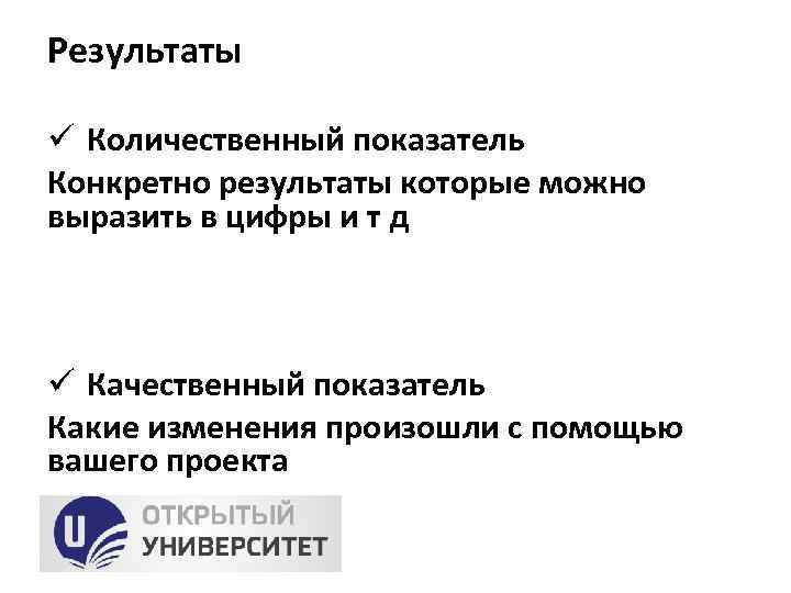 Результаты ü Количественный показатель Конкретно результаты которые можно выразить в цифры и т д