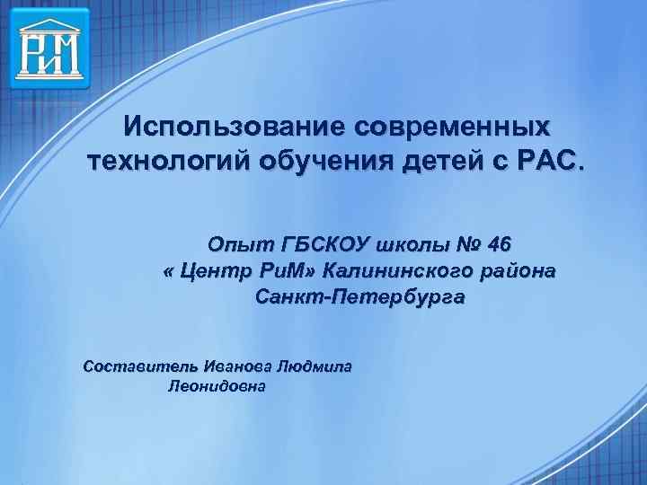 Использование современных технологий обучения детей с РАС. Опыт ГБСКОУ школы № 46 « Центр