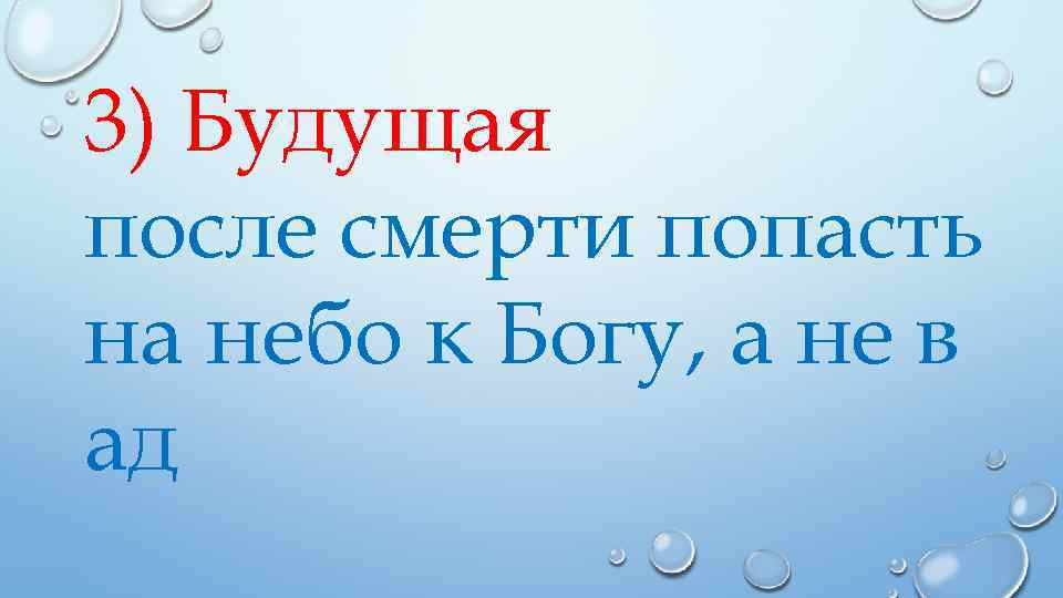 3) Будущая после смерти попасть на небо к Богу, а не в ад 