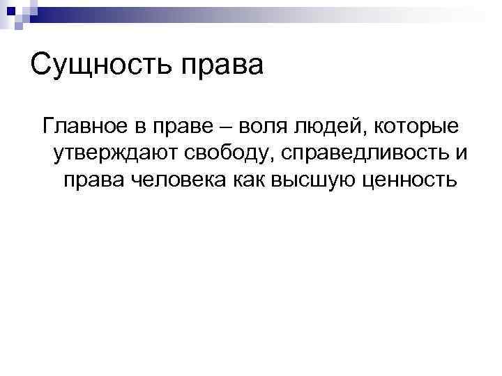 Сущность права Главное в праве – воля людей, которые утверждают свободу, справедливость и права