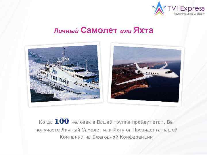 Личный Самолет или Яхта Когда 100 человек в Вашей группе пройдут этап, Вы получаете