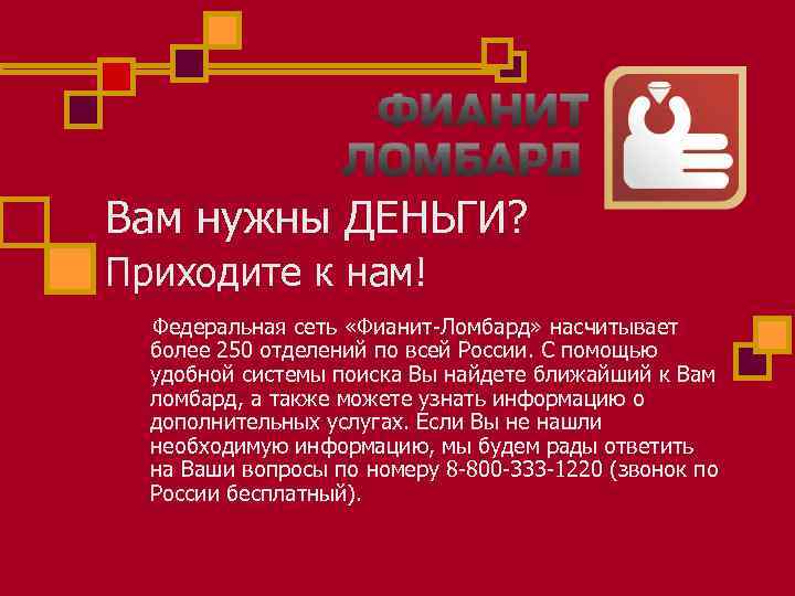 Вам нужны ДЕНЬГИ? Приходите к нам! Федеральная сеть «Фианит-Ломбард» насчитывает более 250 отделений по
