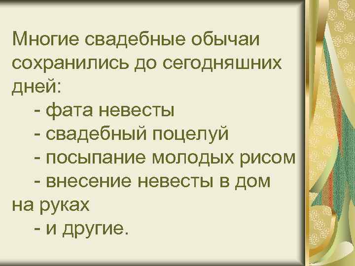 Многие свадебные обычаи сохранились до сегодняшних дней: - фата невесты - свадебный поцелуй -