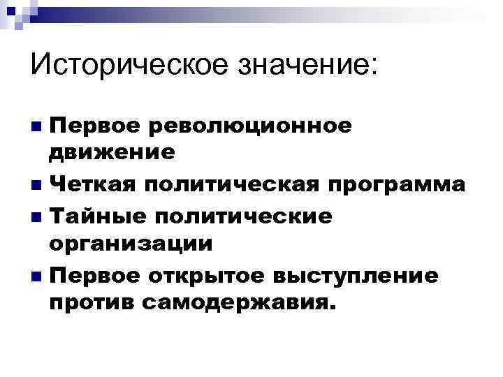 Историческое значение: Первое революционное движение n Четкая политическая программа n Тайные политические организации n