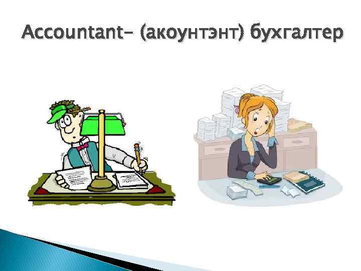 Accountant- (акоунтэнт) бухгалтер 