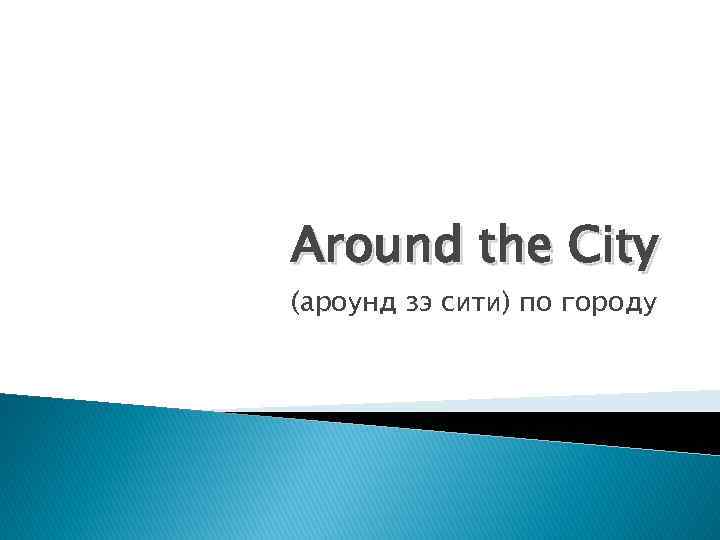 Around the City (ароунд зэ сити) по городу 