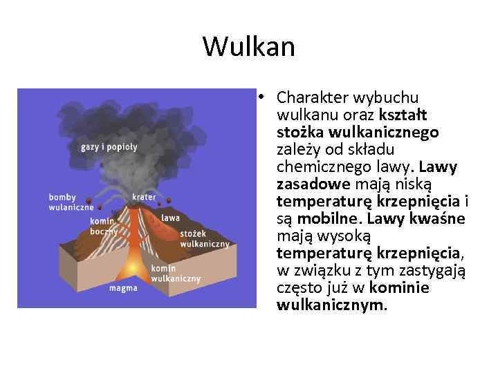 Wulkan • Charakter wybuchu wulkanu oraz kształt stożka wulkanicznego zależy od składu chemicznego lawy.