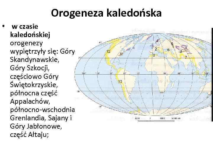 Orogeneza kaledońska • w czasie kaledońskiej orogenezy wypiętrzyły się: Góry Skandynawskie, Góry Szkocji, częściowo