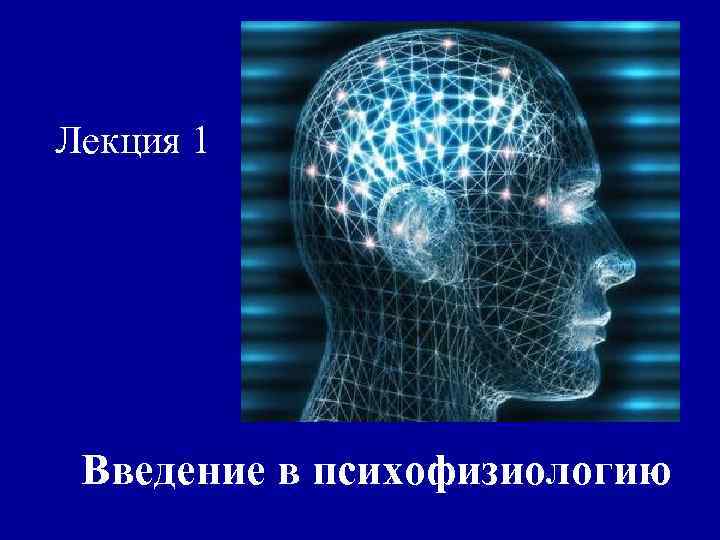 Лекция 1 Введение в психофизиологию 