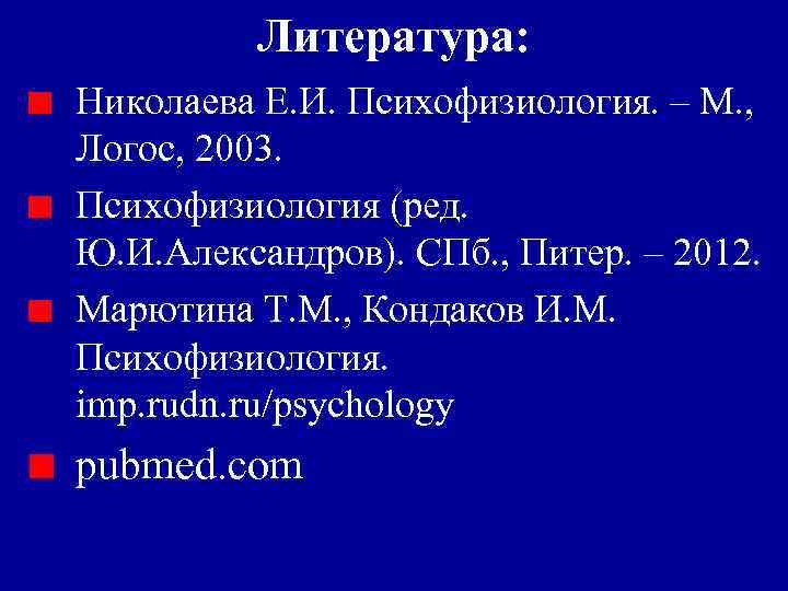 Литература: Николаева Е. И. Психофизиология. – М. , Логос, 2003. Психофизиология (ред. Ю. И.