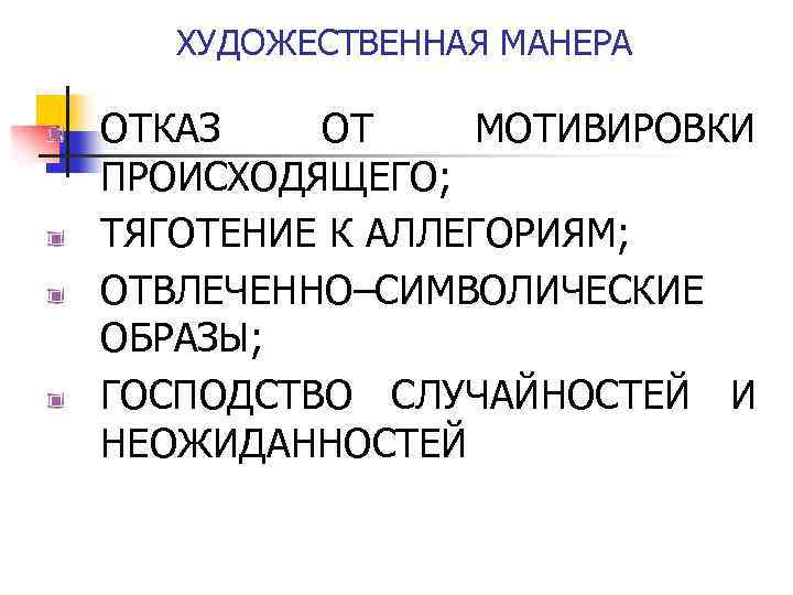 ХУДОЖЕСТВЕННАЯ МАНЕРА ОТКАЗ ОТ МОТИВИРОВКИ ПРОИСХОДЯЩЕГО; ТЯГОТЕНИЕ К АЛЛЕГОРИЯМ; ОТВЛЕЧЕННО–СИМВОЛИЧЕСКИЕ ОБРАЗЫ; ГОСПОДСТВО СЛУЧАЙНОСТЕЙ И