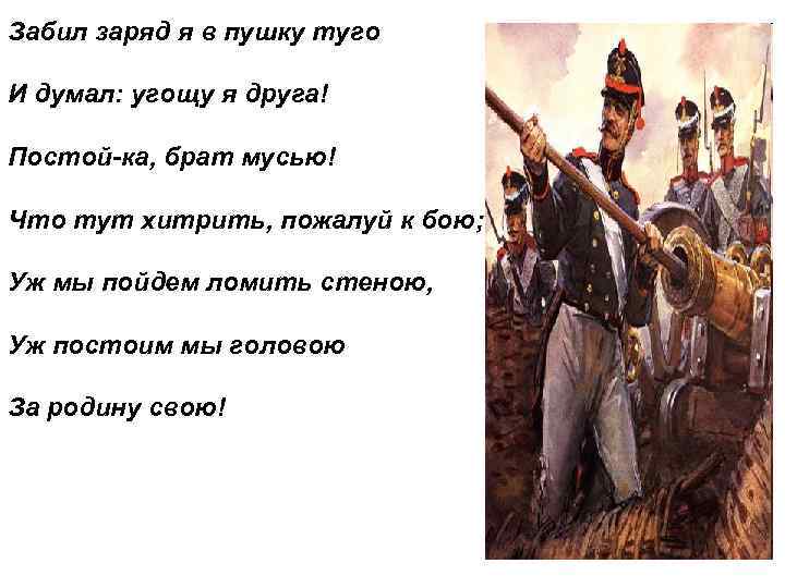 Забил заряд я в пушку туго И думал: угощу я друга! Постой-ка, брат мусью!