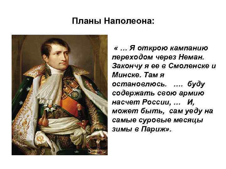 Планы Наполеона: « … Я открою кампанию переходом через Неман. Закончу я ее в