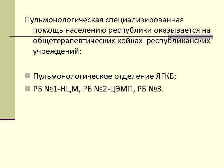 Пульмонологическая специализированная помощь населению республики оказывается на общетерапевтических койках республиканских учреждений: n Пульмонологическое отделение