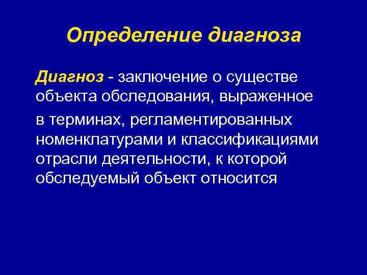 Определение диагноза Диагноз - заключение о существе объекта обследования, выраженное в терминах, регламентированных номенклатурами