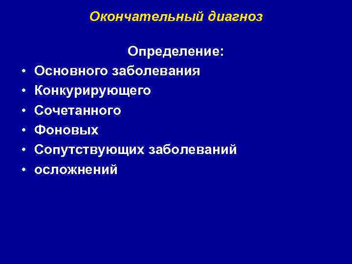 Окончательный диагноз • • • Определение: Основного заболевания Конкурирующего Сочетанного Фоновых Сопутствующих заболеваний осложнений