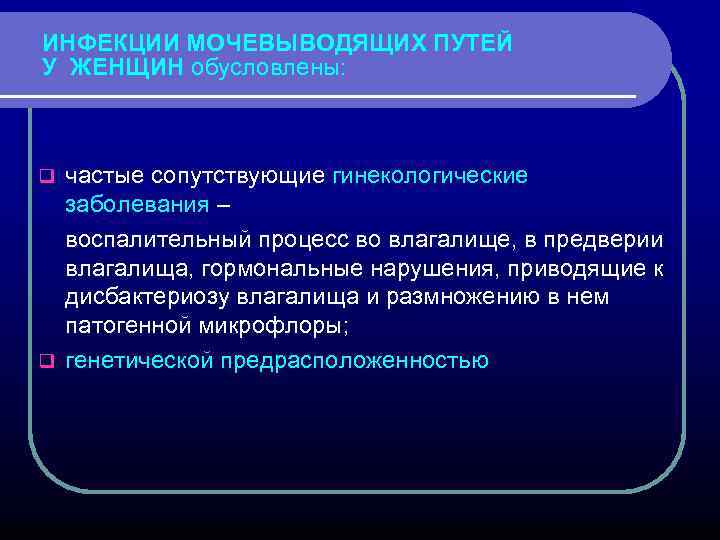 ИНФЕКЦИИ МОЧЕВЫВОДЯЩИХ ПУТЕЙ У ЖЕНЩИН обусловлены: частые сопутствующие гинекологические заболевания – воспалительный процесс во