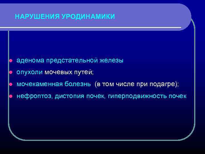 НАРУШЕНИЯ УРОДИНАМИКИ l аденома предстательной железы l опухоли мочевых путей; l мочекаменная болезнь (в