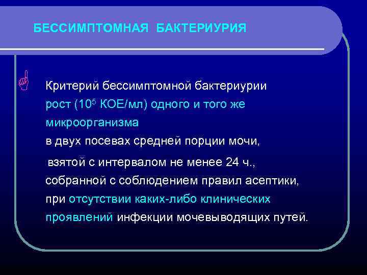БЕССИМПТОМНАЯ БАКТЕРИУРИЯ G Критерий бессимптомной бактериурии рост (105 КОЕ/мл) одного и того же микроорганизма