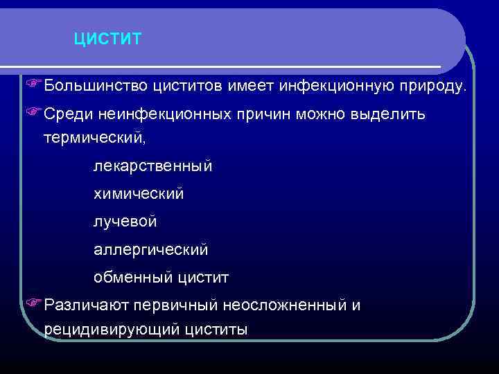 ЦИСТИТ FБольшинство циститов имеет инфекционную природу. FСреди неинфекционных причин можно выделить термический, лекарственный химический