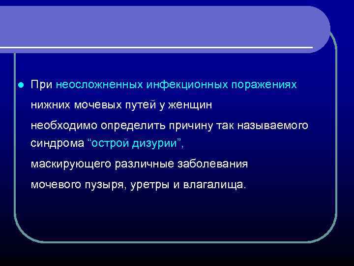 l При неосложненных инфекционных поражениях нижних мочевых путей у женщин необходимо определить причину так