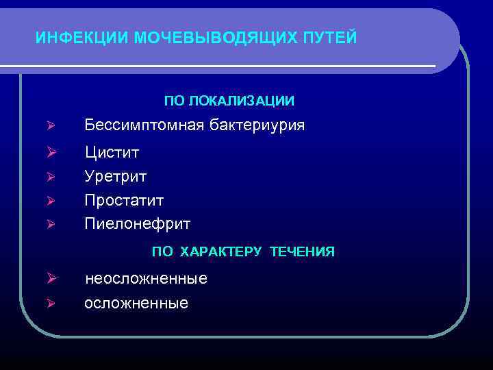 ИНФЕКЦИИ МОЧЕВЫВОДЯЩИХ ПУТЕЙ ПО ЛОКАЛИЗАЦИИ Ø Бессимптомная бактериурия Ø Цистит Ø Уретрит Простатит Пиелонефрит