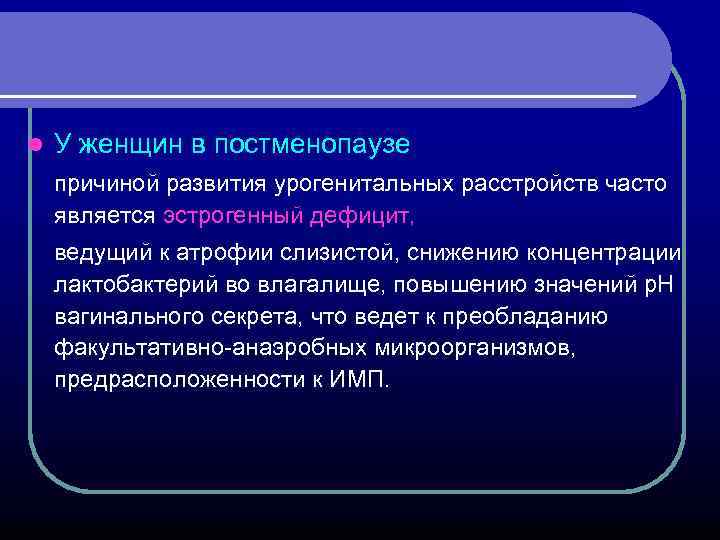 l У женщин в постменопаузе причиной развития урогенитальных расстройств часто является эстрогенный дефицит, ведущий