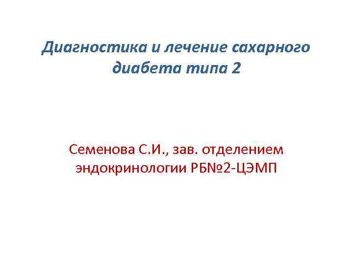 Диагностика и лечение сахарного диабета типа 2 Семенова С. И. , зав. отделением эндокринологии