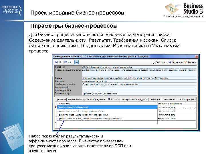 Проектирование бизнес-процессов Параметры бизнес-процессов Для бизнес-процесса заполняются основные параметры и списки: Содержание деятельности, Результат,