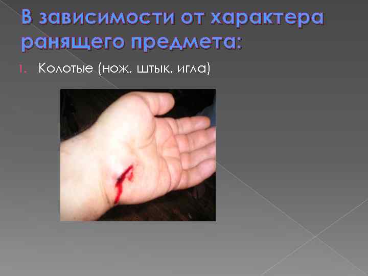 В зависимости от характера ранящего предмета: 1. Колотые (нож, штык, игла) 