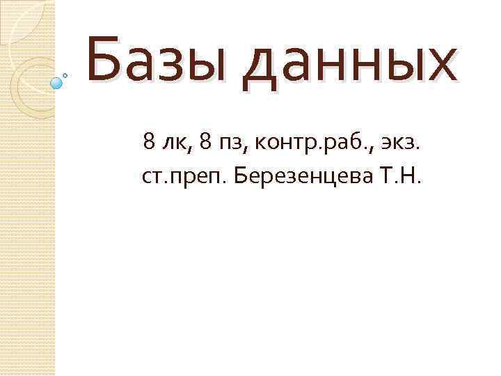 Базы данных 8 лк, 8 пз, контр. раб. , экз. ст. преп. Березенцева Т.