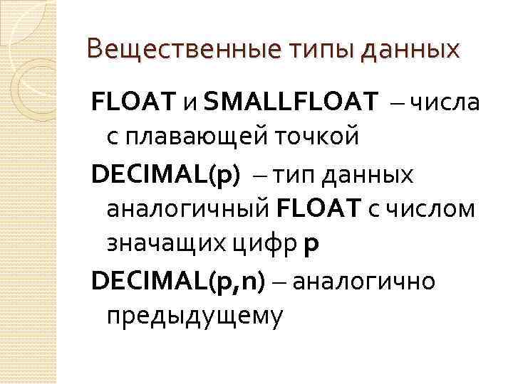 Вещественные типы данных FLOAT и SMALLFLOAT – числа с плавающей точкой DECIMAL(p) – тип