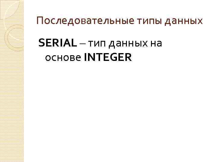 Последовательные типы данных SERIAL – тип данных на основе INTEGER 