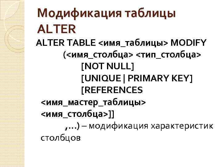 Модификация таблицы ALTER TABLE <имя_таблицы> MODIFY (<имя_столбца> <тип_столбца> [NOT NULL] [UNIQUE | PRIMARY KEY]