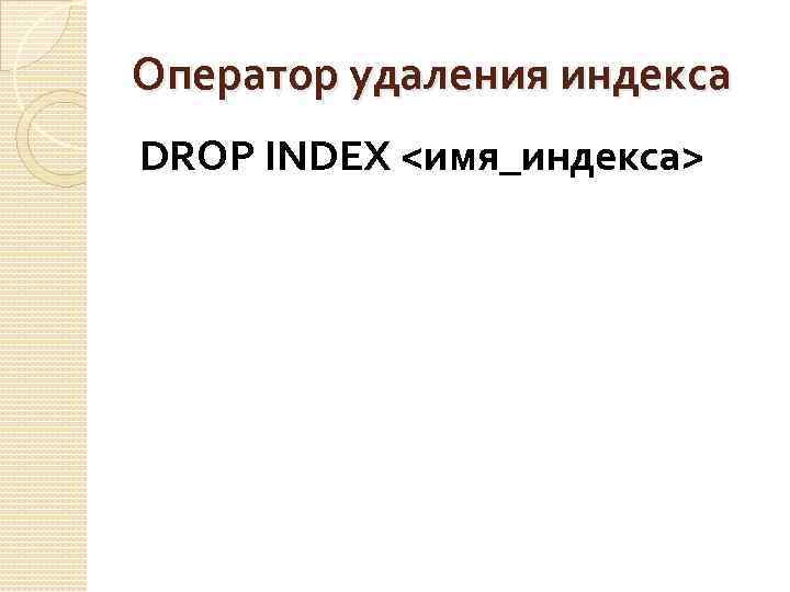 Оператор удаления индекса DROP INDEX <имя_индекса> 