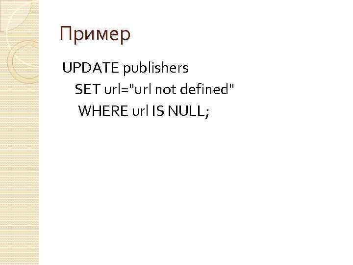 Пример UPDATE publishers SET url="url not defined" WHERE url IS NULL; 