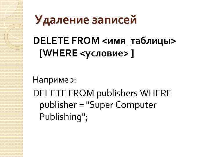 Удаление записей DELETE FROM <имя_таблицы> [WHERE <условие> ] Например: DELETE FROM publishers WHERE publisher